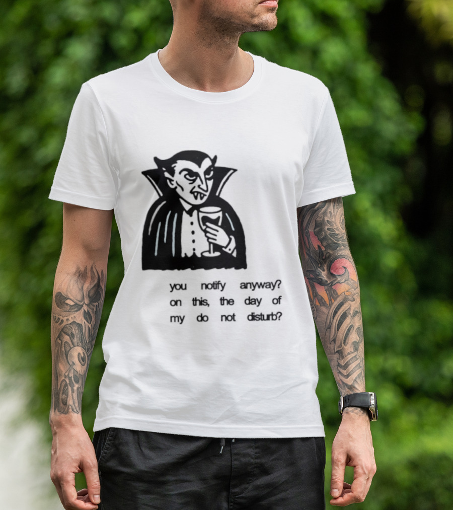 You Notify Anyway On This The Day Of My Do Not Disturb Dracula Vampire T-Shirt