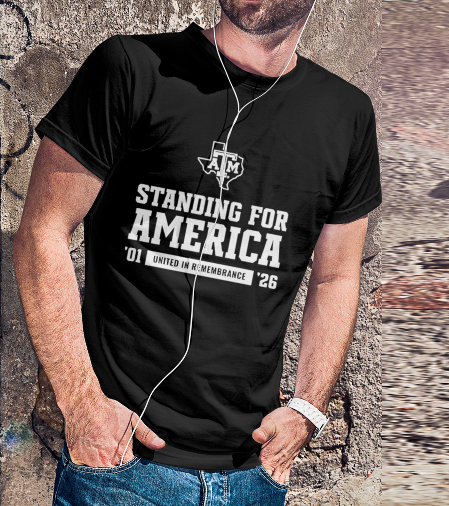 Standing For America Texas A&M United In Remembrance '01 '26 T-Shirt