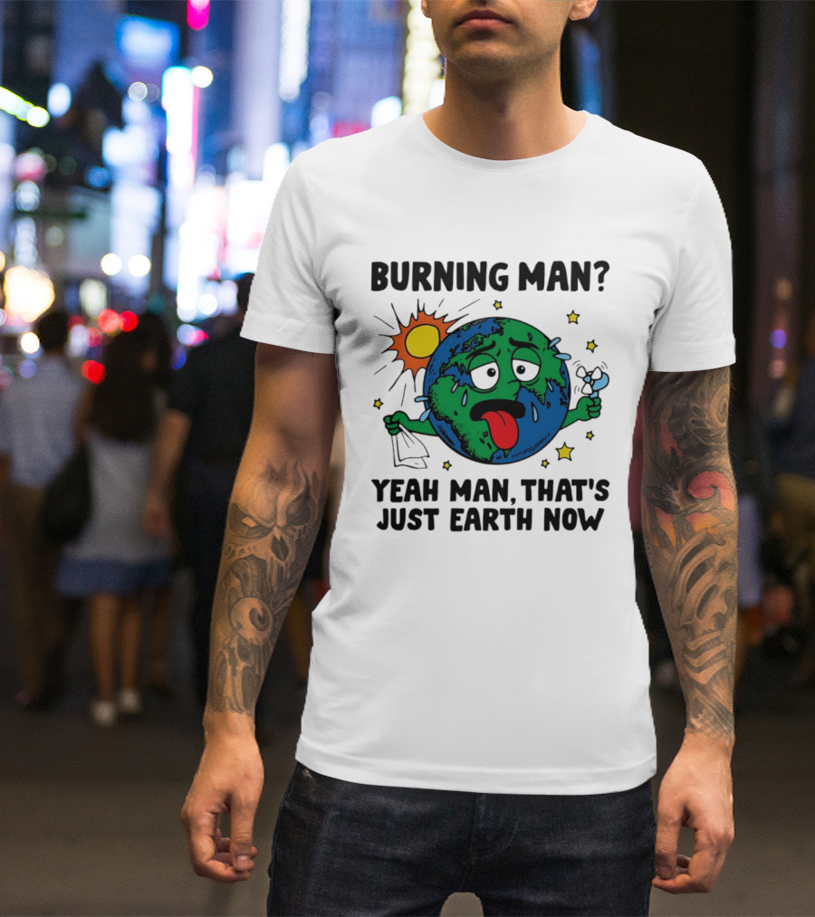 Burning Man Yeah Man That's Just Earth Now Sun Earth Stars T-Shirt
