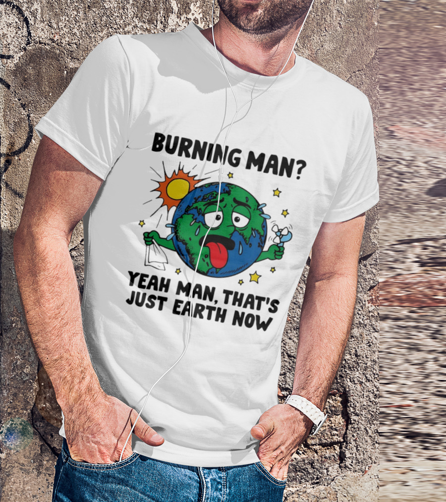 Burning Man Yeah Man That's Just Earth Now Sun Earth Stars T-Shirt