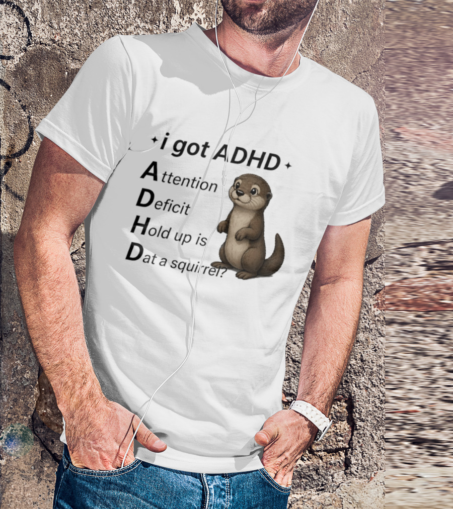 I Got ADHD Attention Deficit Hold Up Is Dat A Squirrel Otter T-Shirt
