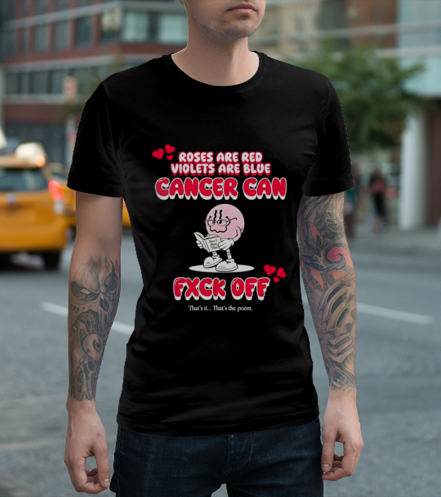 Roses Are Red Violets Are Blue Cancer Can Fxck Off That Is The Poem T-Shirt