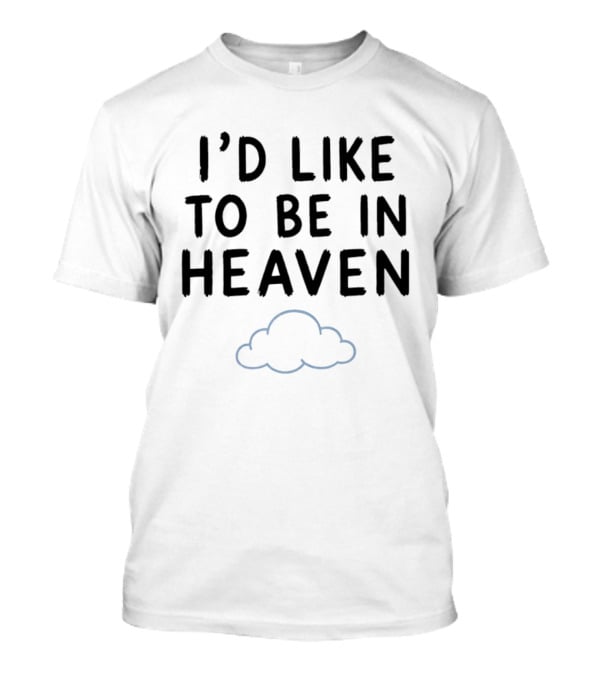 I'd Like To Be In Heaven Clouds T-Shirt
