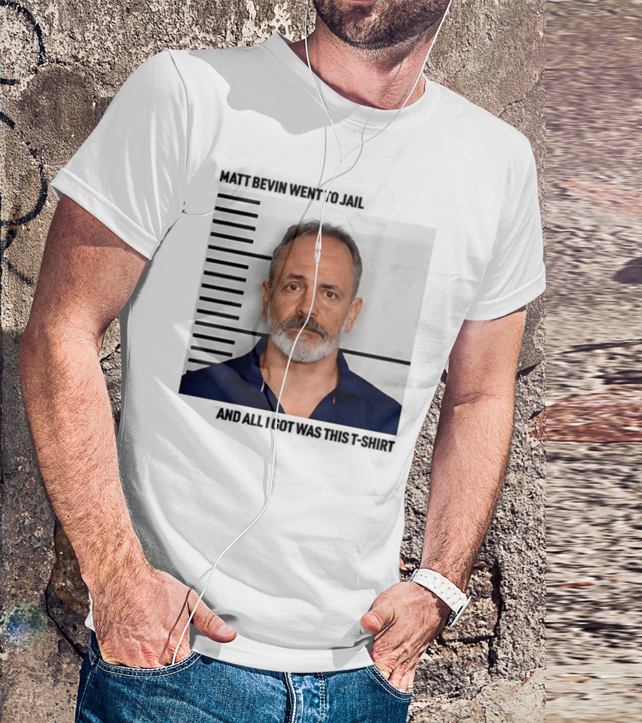 Matt Bevin Went To Jail Shot And All I Got Was This T-Shirt