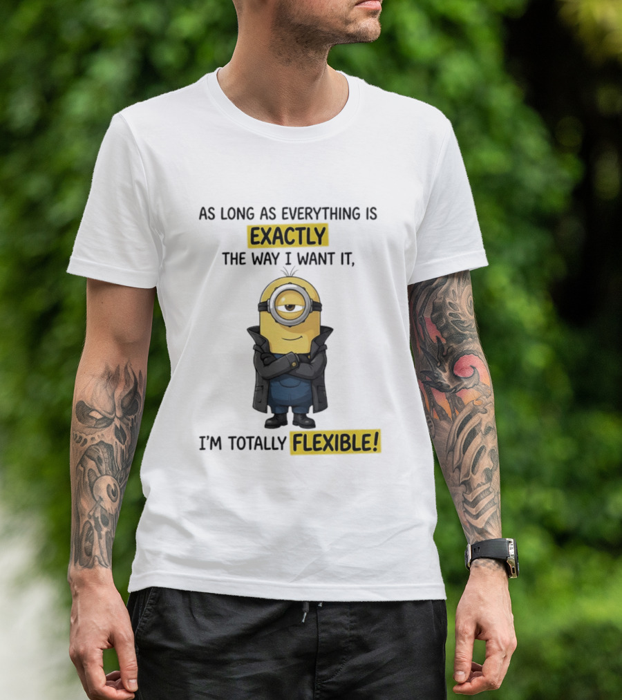 Minion Exactly The Way I Want It I'm Totally Flexible T-Shirt
