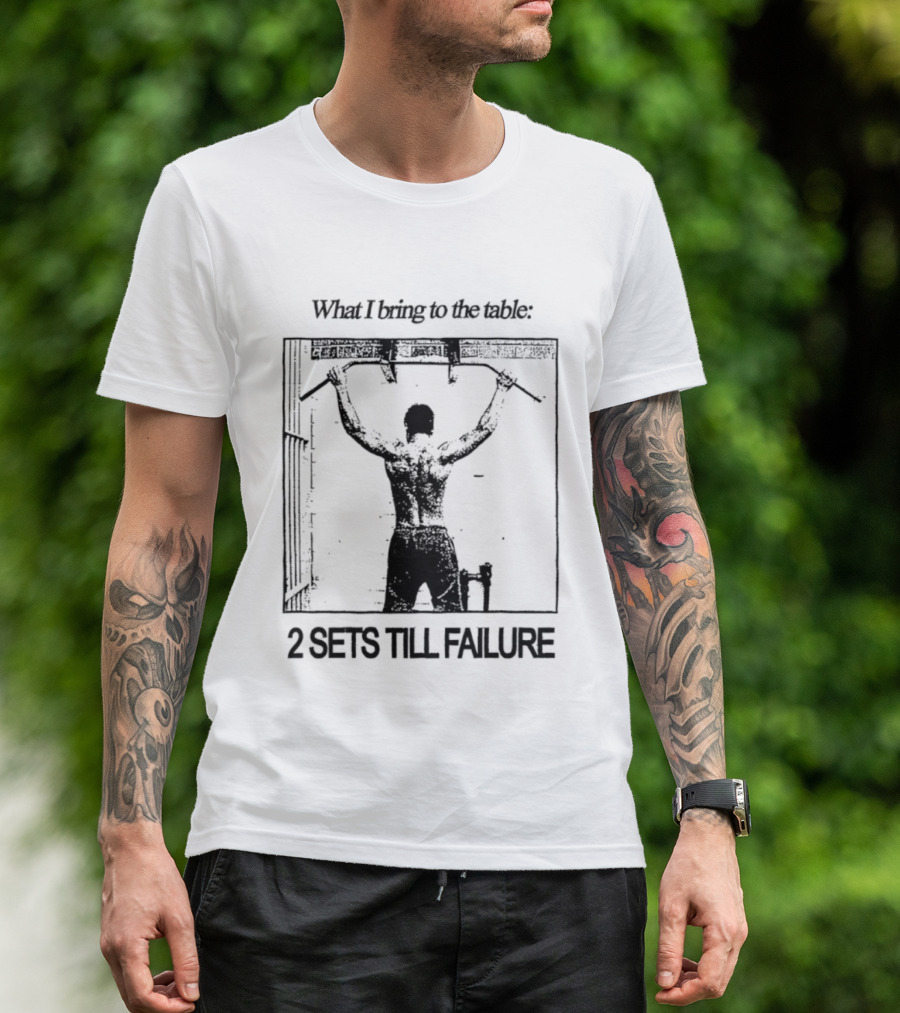 What I Bring To The Table Weightlifting Motivation 2 Sets Till Failure T-Shirt
