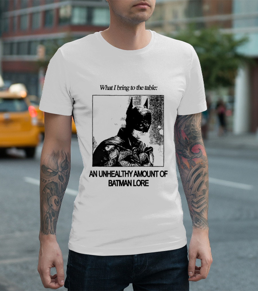 What I Bring To The Table An Unhealthy Amount Of Batman Lore T-Shirt