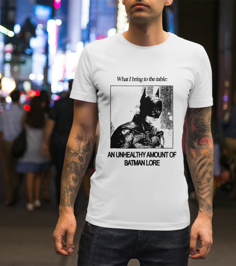 What I Bring To The Table An Unhealthy Amount Of Batman Lore T-Shirt