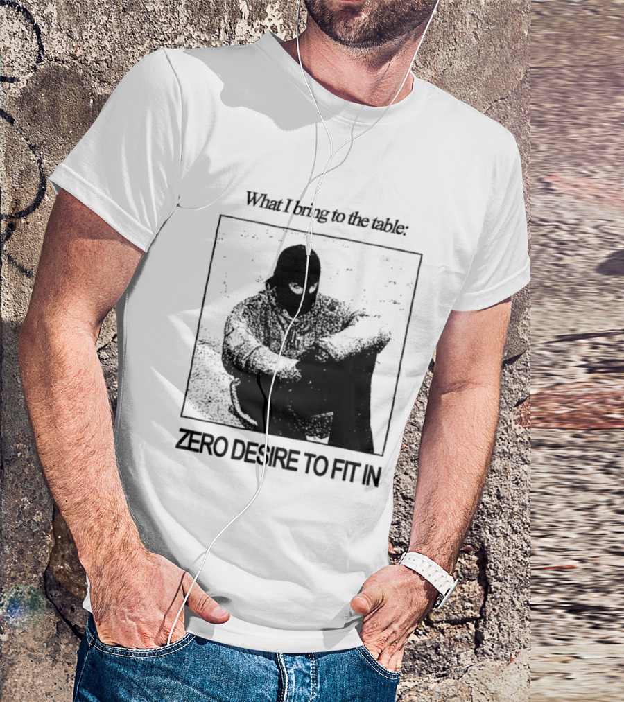 What I Bring To The Table Zero Desire To Fit In Bold Individuality T-Shirt