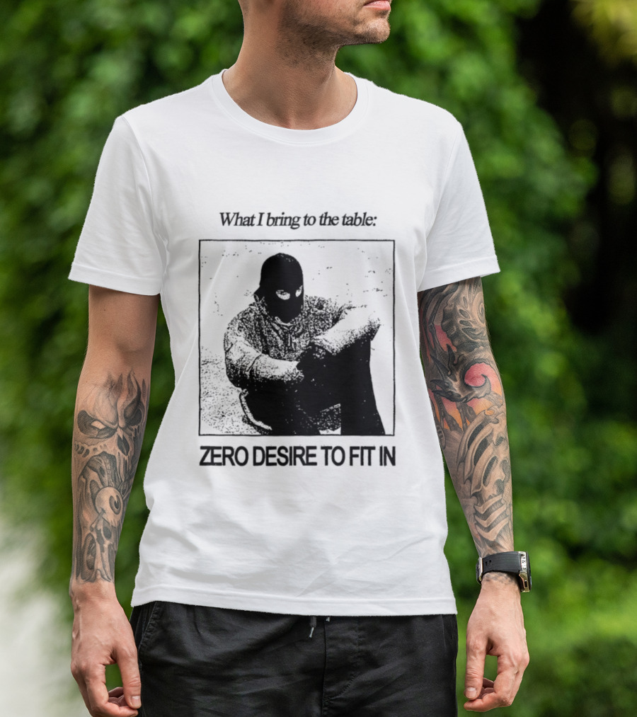 What I Bring To The Table Zero Desire To Fit In Bold Individuality T-Shirt