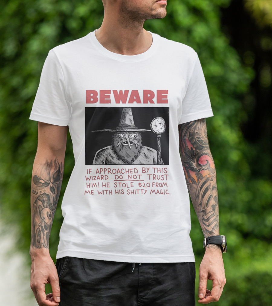 Beware If Approached By This Wizard Do Not Trust Him He Stole $20 From Me With His Shitty Magic T-Shirt
