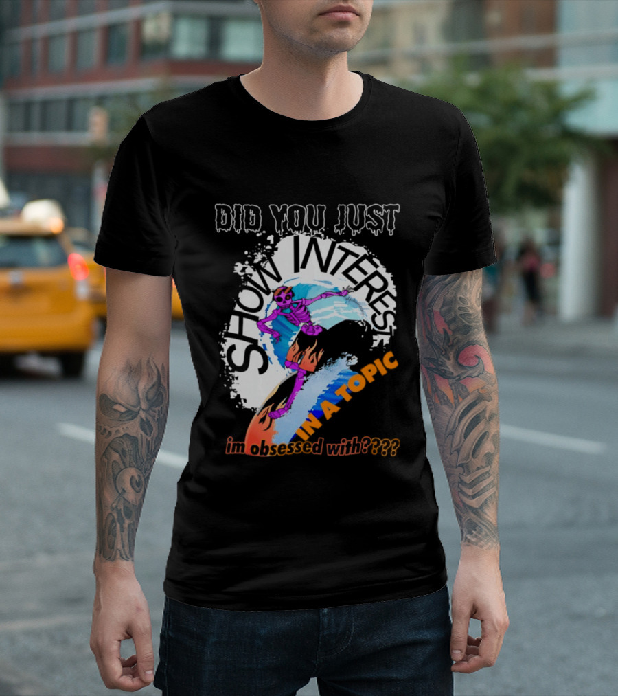 Did You Just Show Interest In A Topic I'm Obsessed With Skeleton Surfing T-Shirt
