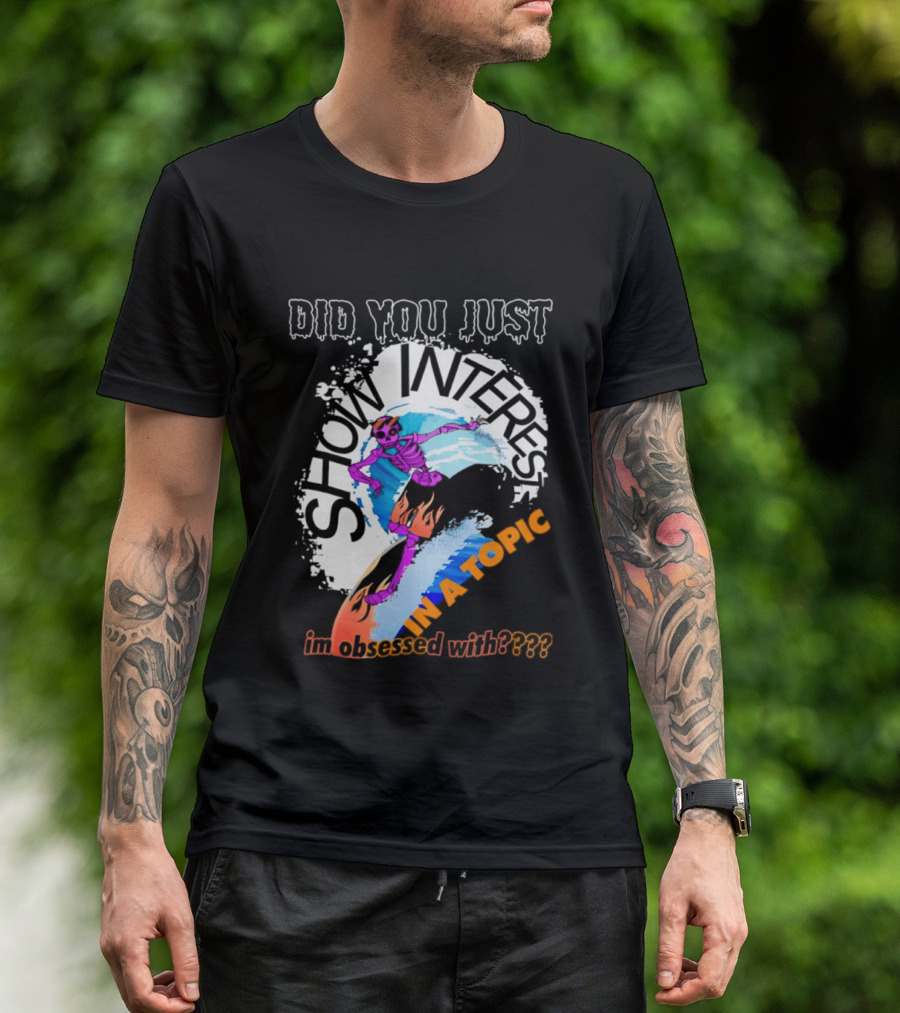Did You Just Show Interest In A Topic I'm Obsessed With Skeleton Surfing T-Shirt