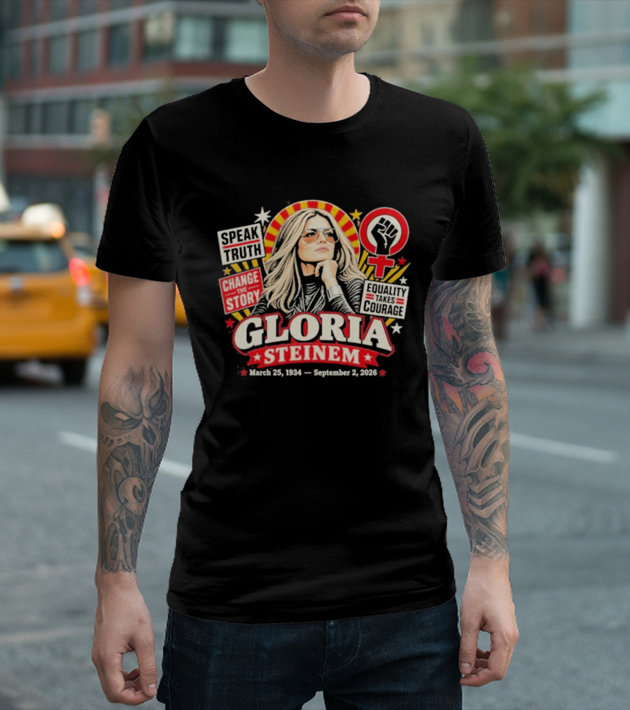 Gloria Steinem Speak Truth Change The Story Equality And Courage March 25 1934 September 2 2026 T-Shirt