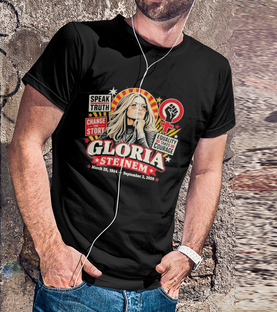 Gloria Steinem Speak Truth Change The Story Equality And Courage March 25 1934 September 2 2026 T-Shirt