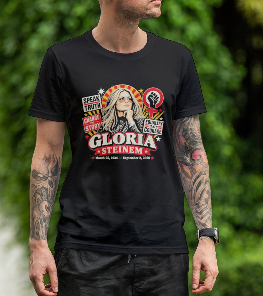 Gloria Steinem Speak Truth Change The Story Equality And Courage March 25 1934 September 2 2026 T-Shirt