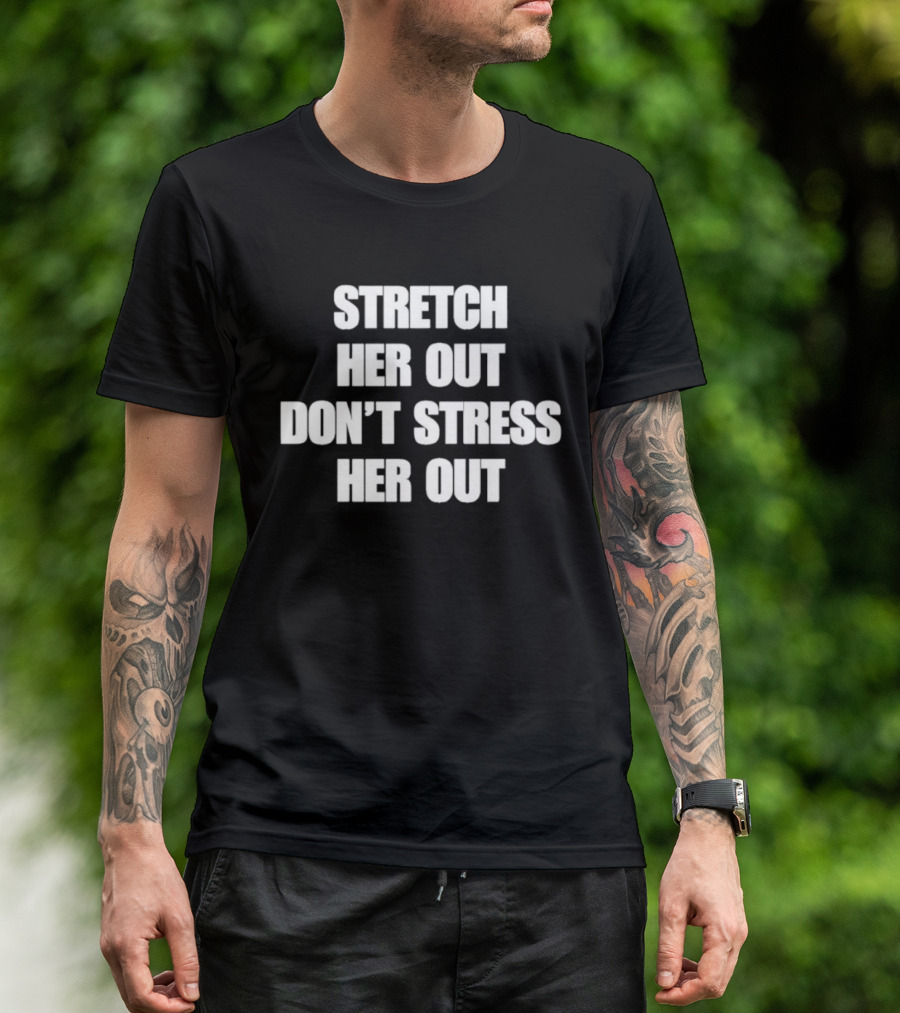 Stretch Her Out Don't Stress Her Out T-Shirt