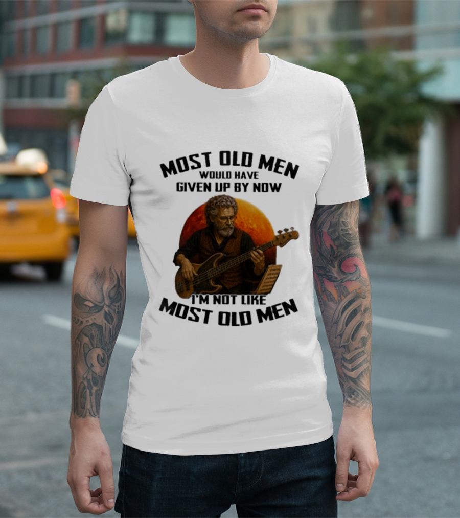 Most Old Men Would Have Given Up By Now I'm Not Like Most Old Men Bass Guitar Player T-Shirt