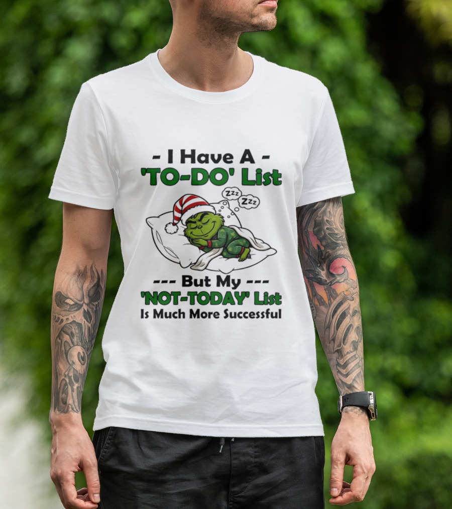 Grinch I Have A To Do List But My Not Today List Is Much More Successful T-Shirt