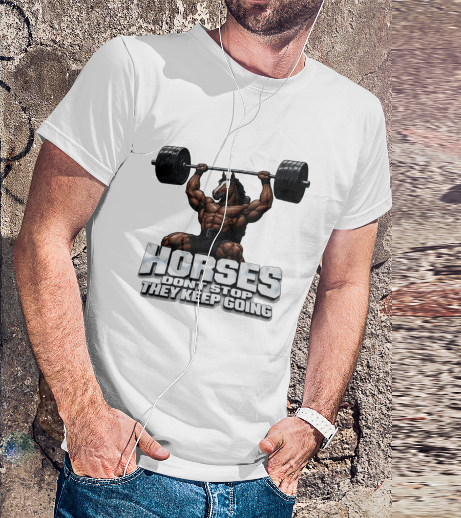 Horses Don't Stop They Keep Going Bodybuilder Lifting Weights T-Shirt