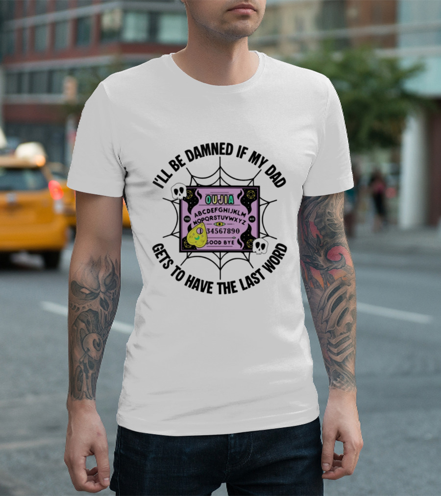 I'll Be Damned If My Dad Gets To Have The Last Word Ouija Board Skulls And Spider Webs T-Shirt
