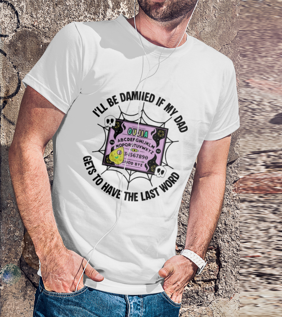 I'll Be Damned If My Dad Gets To Have The Last Word Ouija Board Skulls And Spider Webs T-Shirt