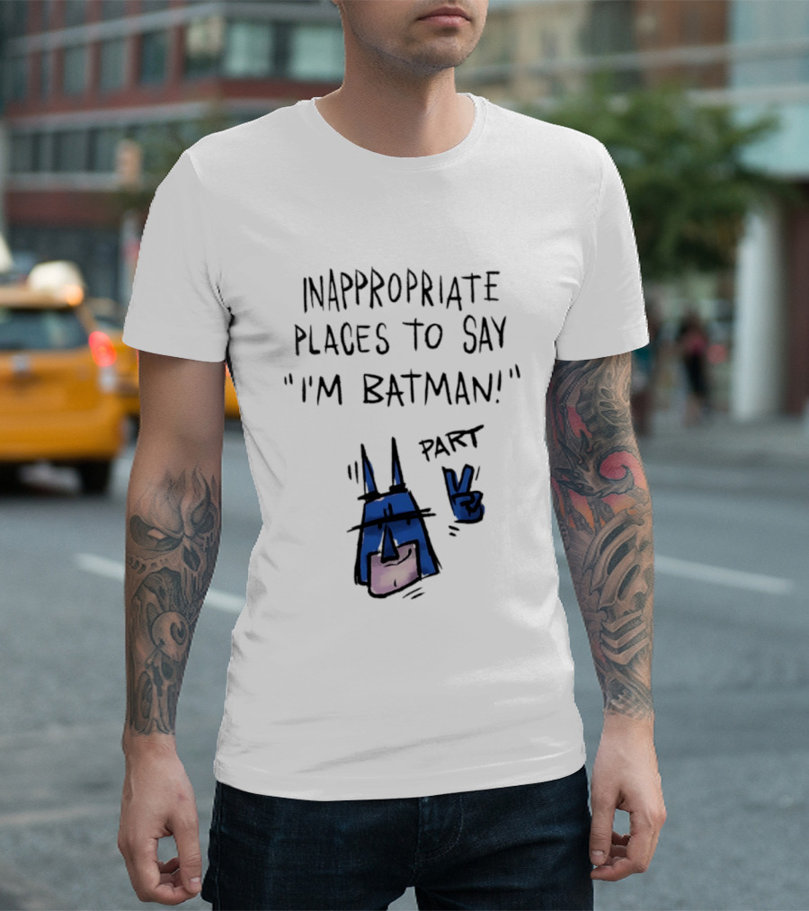 Inappropriate Places To Say I'm Batman Part 2 T-Shirt