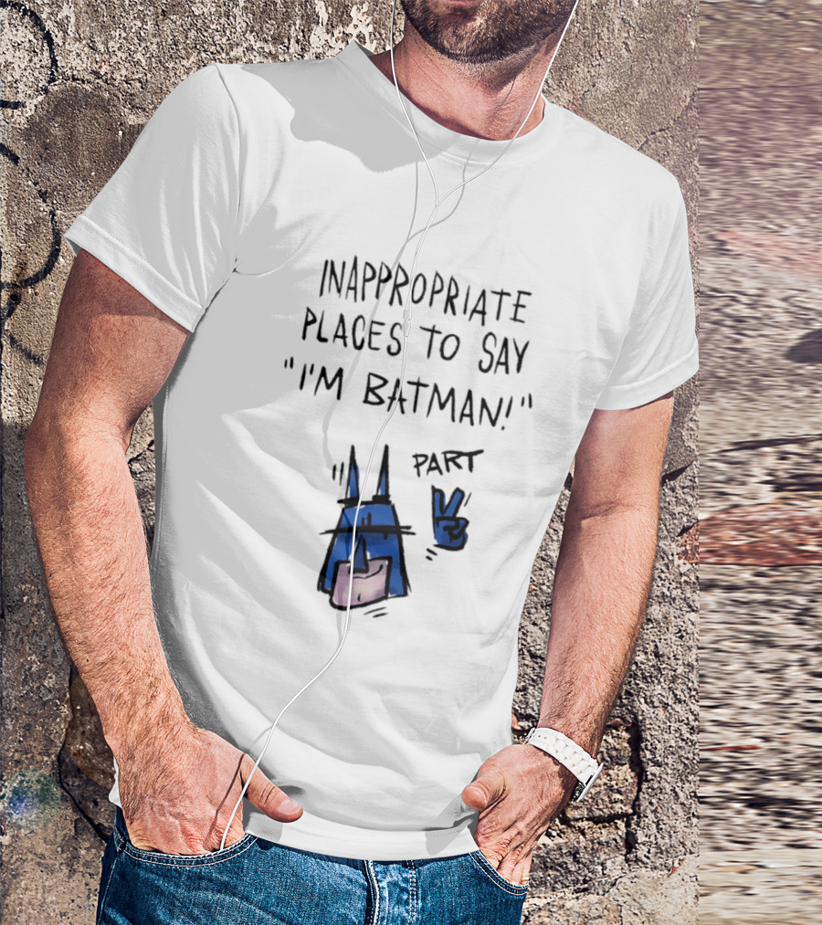 Inappropriate Places To Say I'm Batman Part 2 T-Shirt
