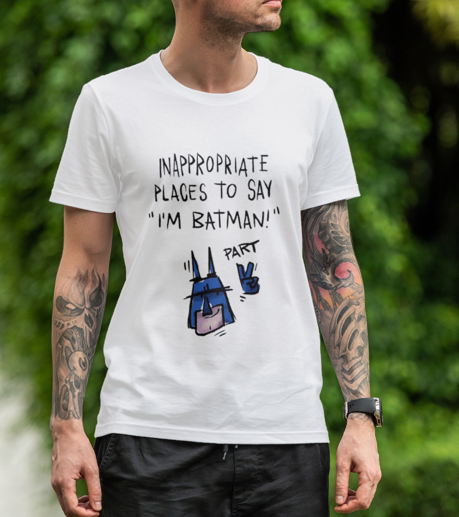 Inappropriate Places To Say I'm Batman Part 2 T-Shirt