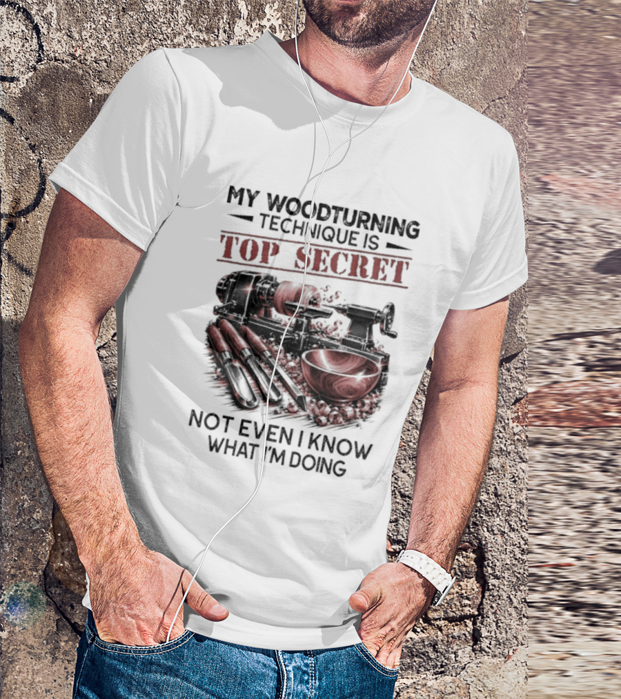 My Woodturning Technique Is Top Secret Not Even I Know What I'm Doing Funny Woodworker Humor T-Shirt