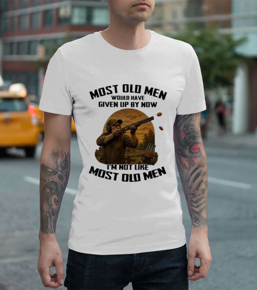 Shooting Clays Most Old Men Would Have Given Up By Now I'm Not Like Most Old Men T-Shirt