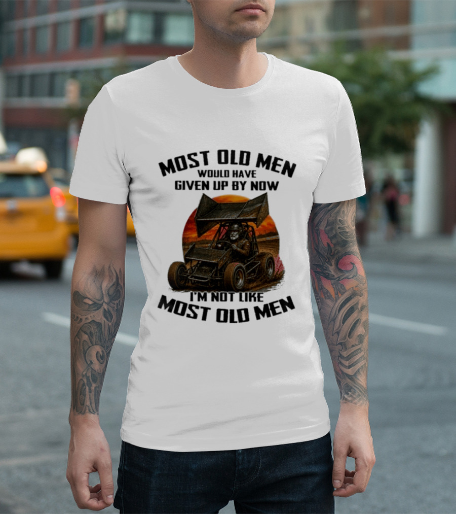 Most Old Men Would Have Given Up Sprint Car Racing I'm Not Like Most Old Men T-Shirt