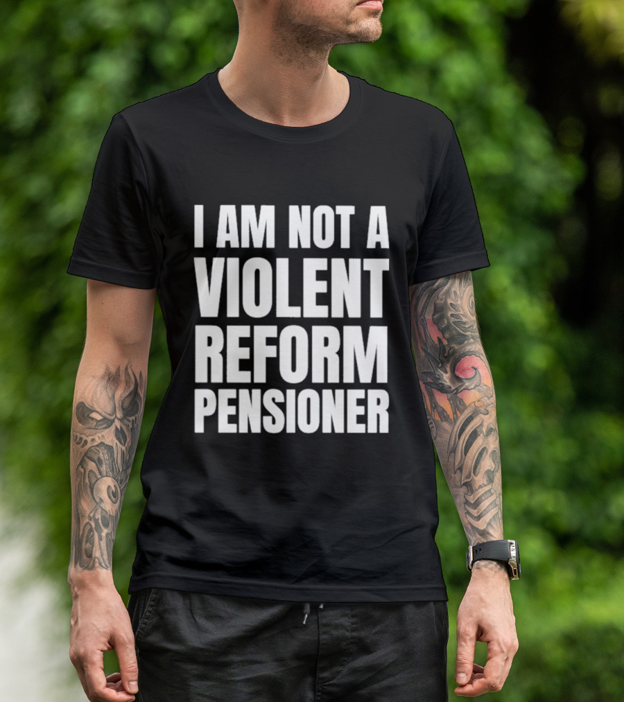 I Am Not A Violent Reform Pensioner T-Shirt