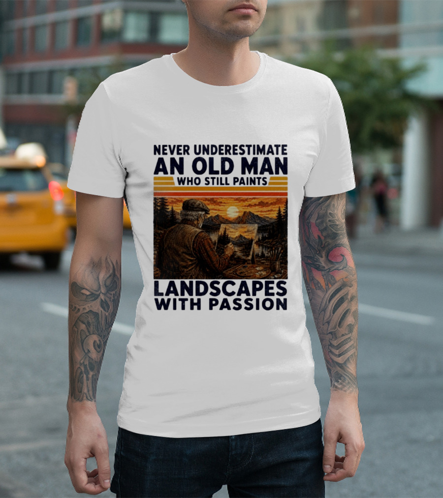 Never Underestimate An Old Man Who Still Paints Landscapes With Passion T-Shirt