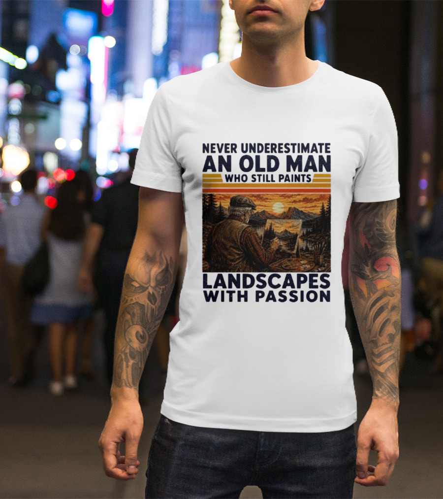 Never Underestimate An Old Man Who Still Paints Landscapes With Passion T-Shirt