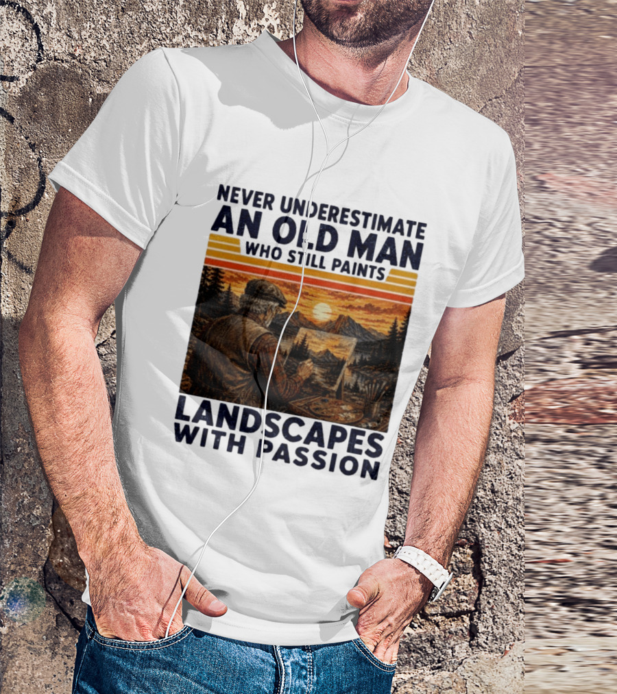 Never Underestimate An Old Man Who Still Paints Landscapes With Passion T-Shirt