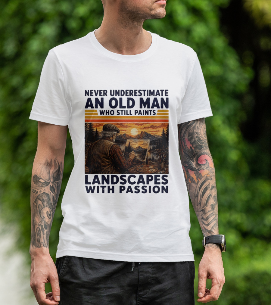 Never Underestimate An Old Man Who Still Paints Landscapes With Passion T-Shirt