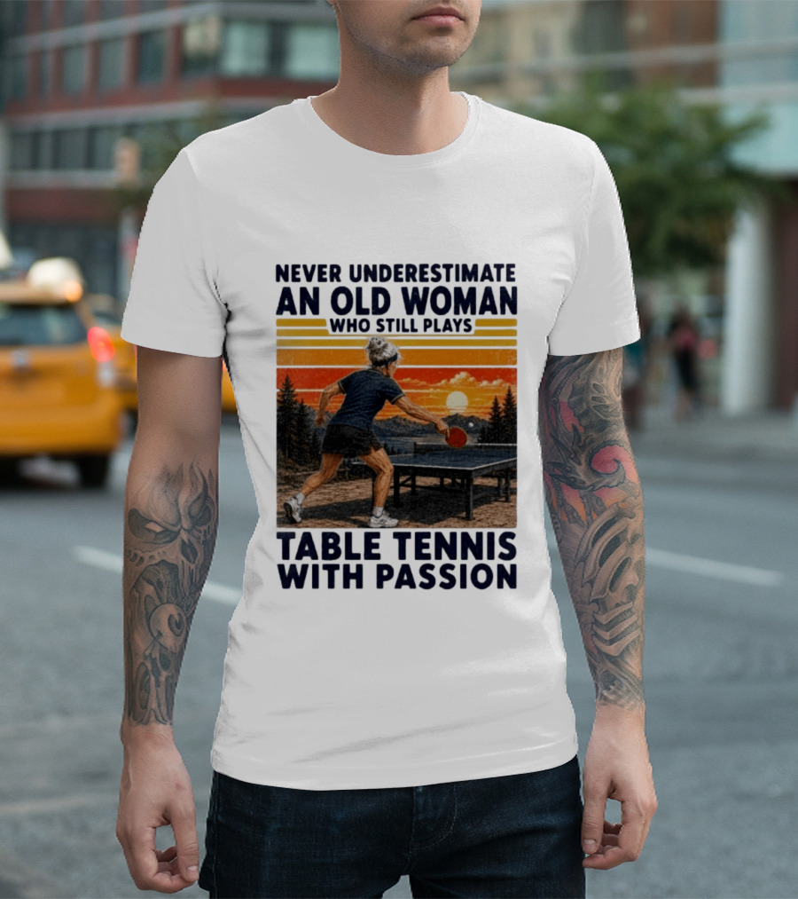 Never Underestimate An Old Woman Playing Table Tennis With Passion T-Shirt