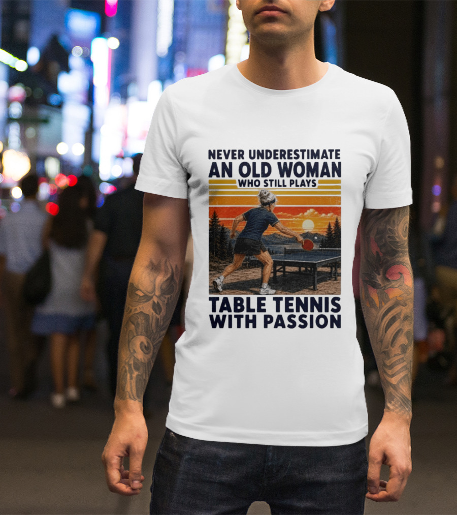 Never Underestimate An Old Woman Playing Table Tennis With Passion T-Shirt