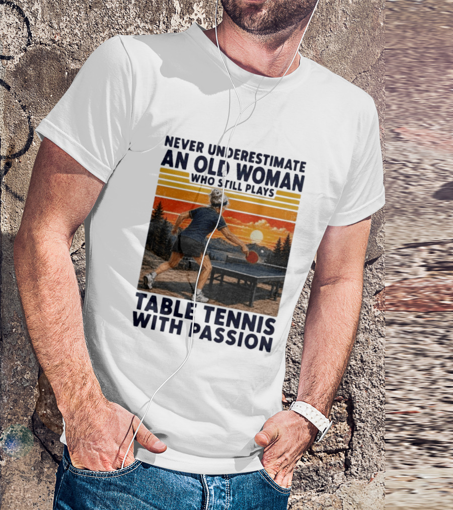 Never Underestimate An Old Woman Playing Table Tennis With Passion T-Shirt