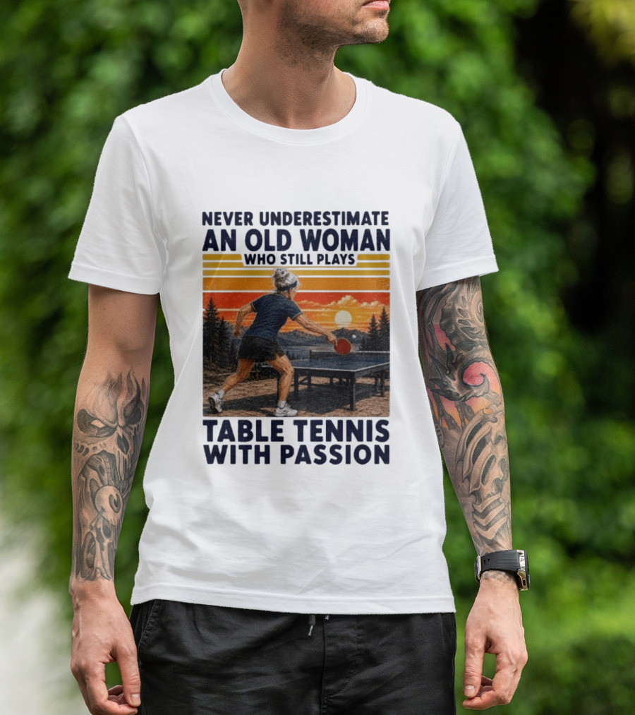 Never Underestimate An Old Woman Playing Table Tennis With Passion T-Shirt