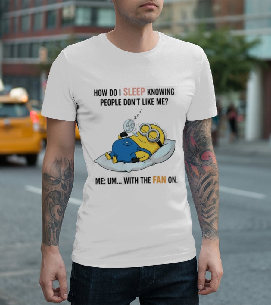 How Do I Sleep Knowing People Don't Like Me Minion Fan On Pillow Rest T-Shirt