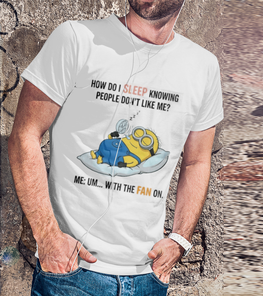 How Do I Sleep Knowing People Don't Like Me Minion Fan On Pillow Rest T-Shirt