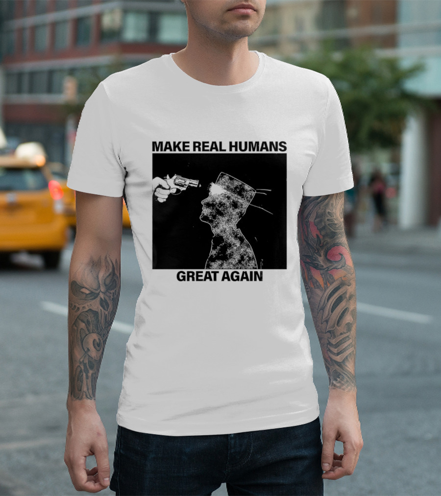 Make Real Human Great Again T-Shirt