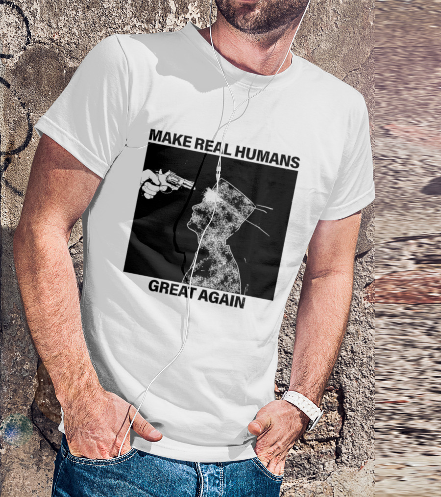 Make Real Human Great Again T-Shirt