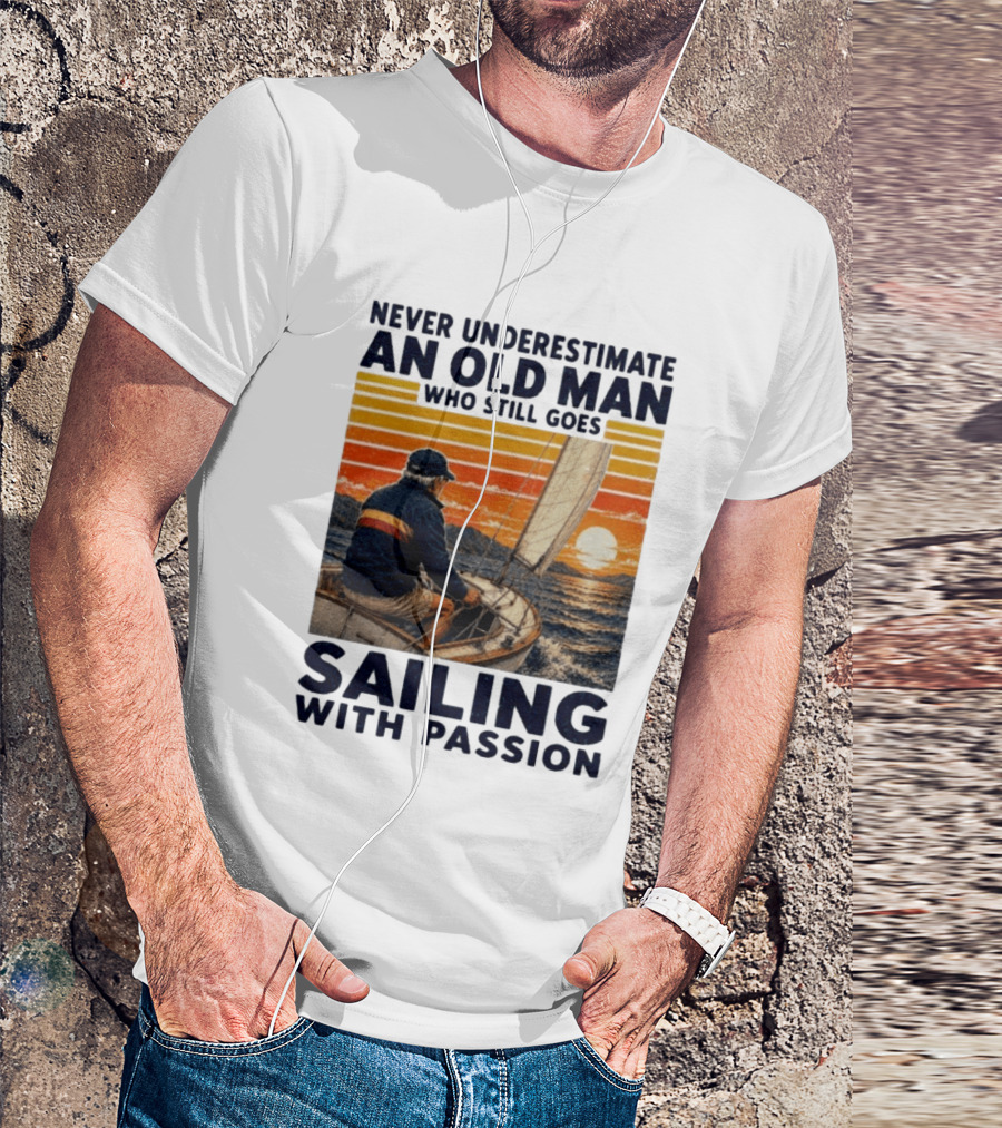 Never Underestimate An Old Man Who Still Goes Sailing With Passion Vintage Sunset Sailboat T-Shirt