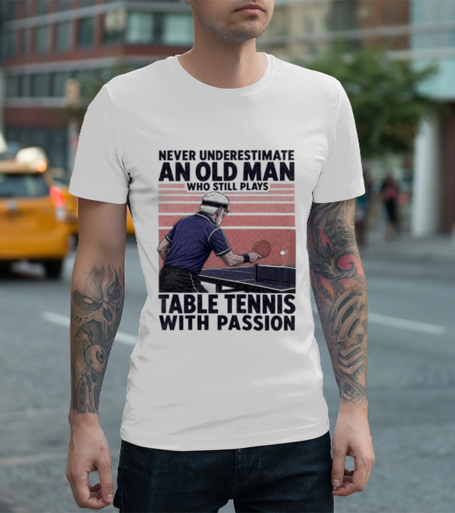Never Underestimate An Old Man Who Still Plays Table Tennis With Passion T-Shirt