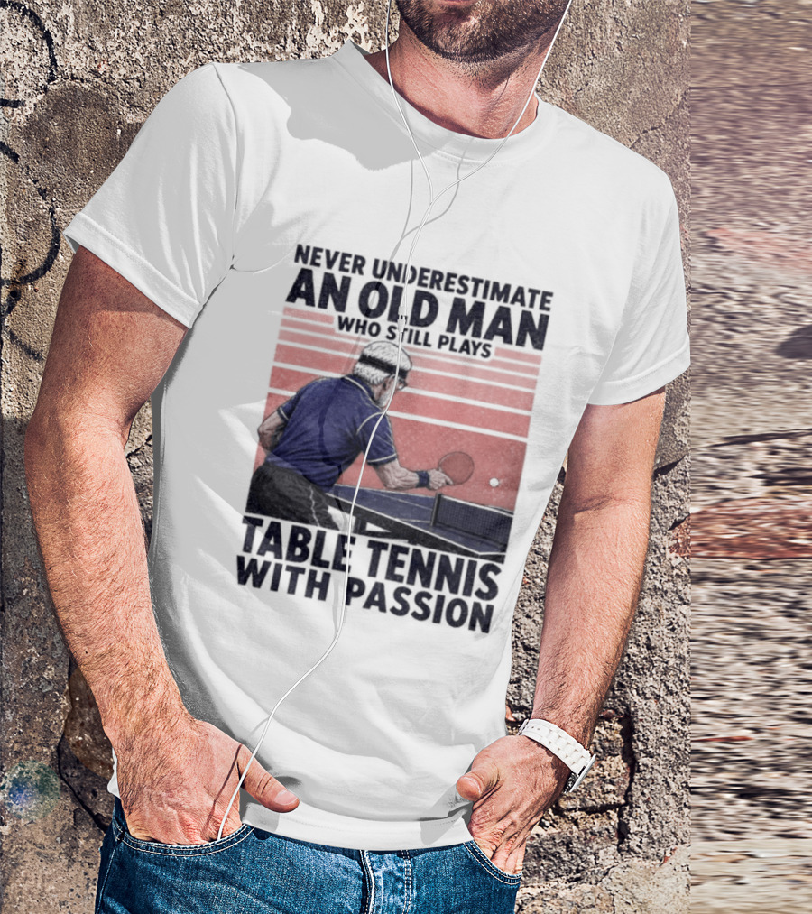 Never Underestimate An Old Man Who Still Plays Table Tennis With Passion T-Shirt
