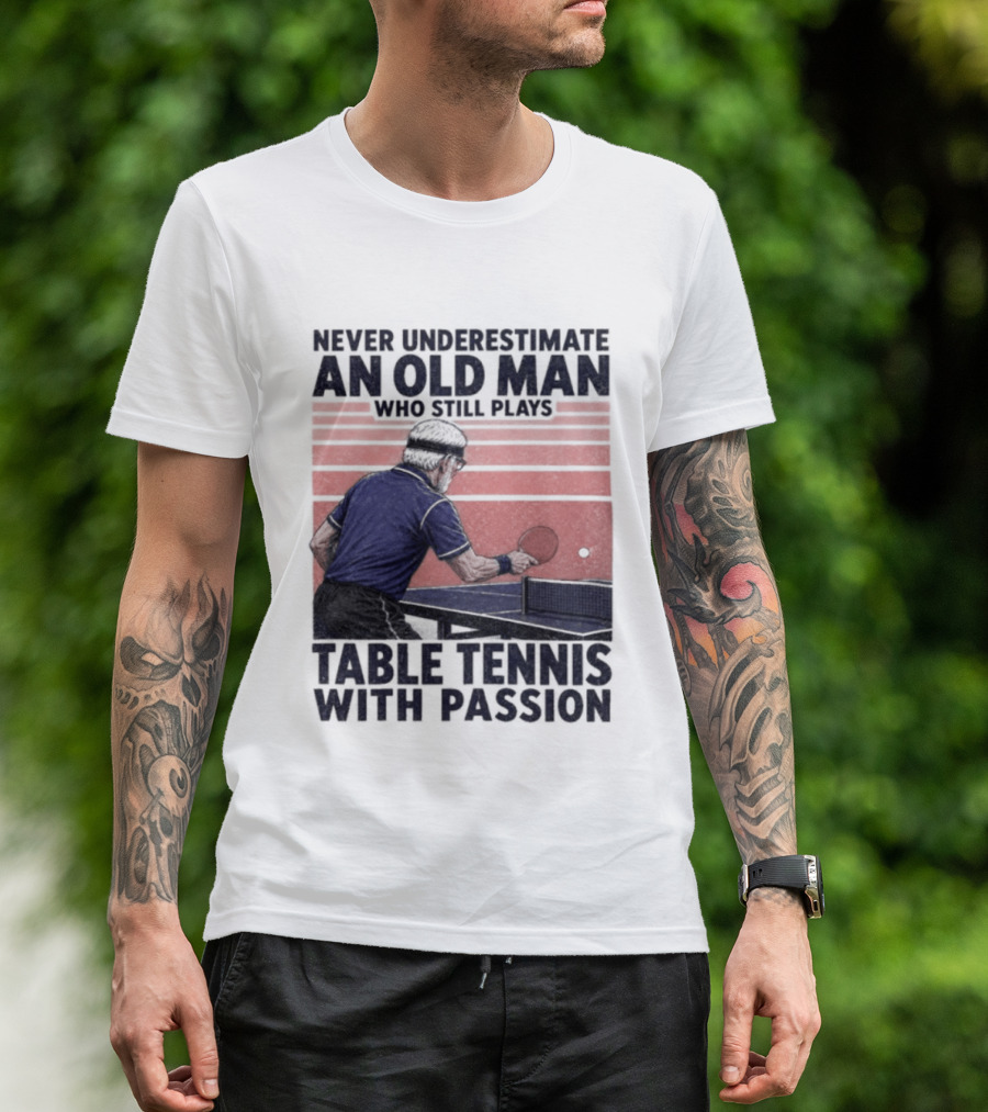 Never Underestimate An Old Man Who Still Plays Table Tennis With Passion T-Shirt