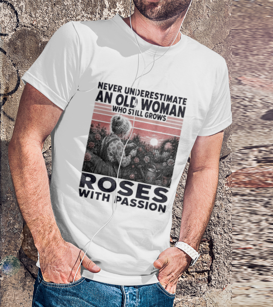 Never Underestimate An Old Woman Who Still Grows Roses With Passion Sunset T-Shirt